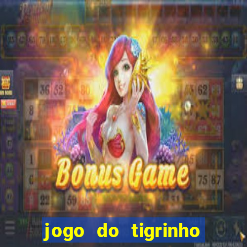 jogo do tigrinho que da bonus no cadastro